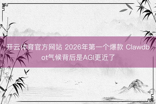 开云体育官方网站 2026年第一个爆款 Clawdbot气候背后是AGI更近了