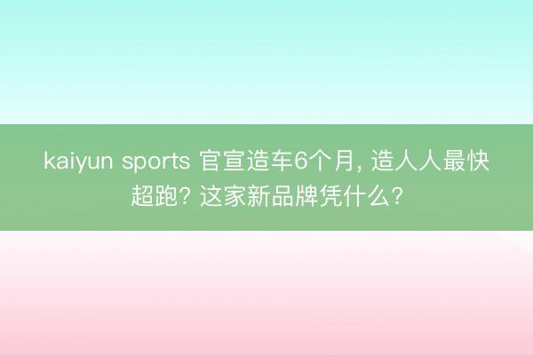 kaiyun sports 官宣造车6个月， 造人人最快超跑? 这家新品牌凭什么?