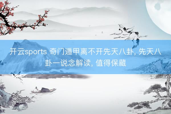 开云sports 奇门遁甲离不开先天八卦, 先天八卦一说念解读, 值得保藏