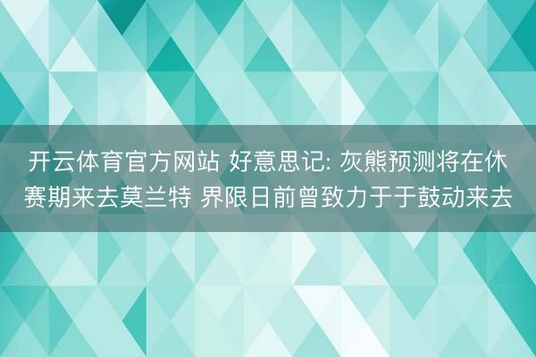 开云体育官方网站 好意思记: 灰熊预测将在休赛期来去莫兰特 界限日前曾致力于于鼓动来去
