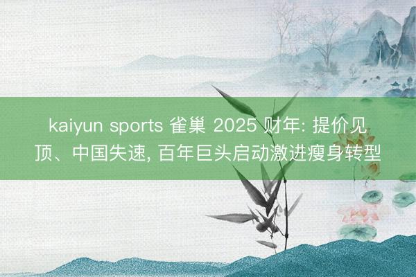 kaiyun sports 雀巢 2025 财年: 提价见顶、中国失速， 百年巨头启动激进瘦身转型