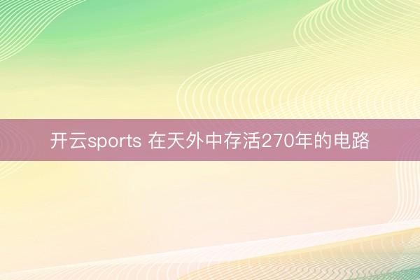 开云sports 在天外中存活270年的电路