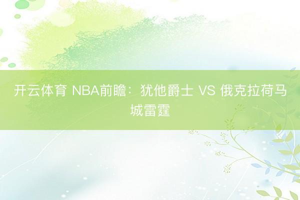 开云体育 NBA前瞻：犹他爵士 VS 俄克拉荷马城雷霆