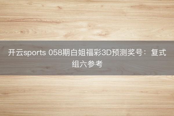 开云sports 058期白姐福彩3D预测奖号：复式组六参考