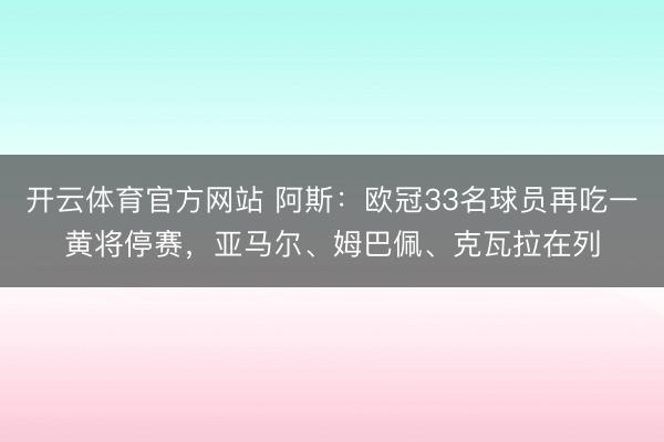 开云体育官方网站 阿斯：欧冠33名球员再吃一黄将停赛，亚马尔、姆巴佩、克瓦拉在列