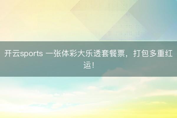 开云sports 一张体彩大乐透套餐票,打包多重红运!