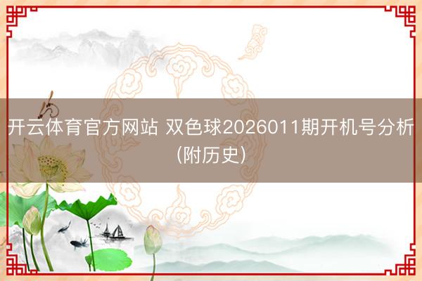开云体育官方网站 双色球2026011期开机号分析(附历史)
